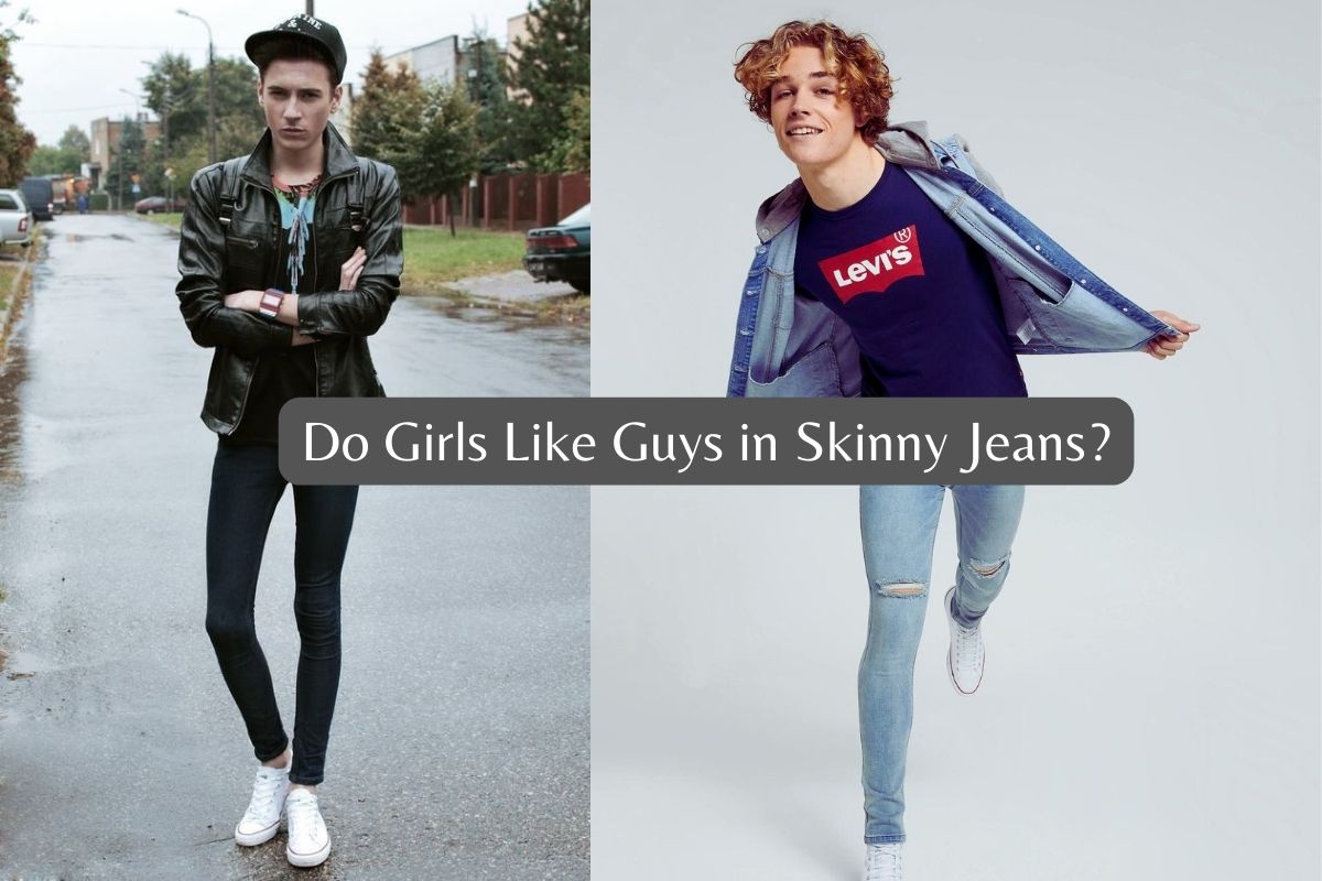 Do Girls Like Guys in Skinny Jeans